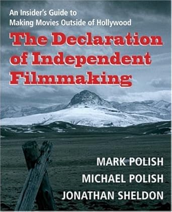 the declaration of independent filmmaking an insiders guide to making movies outside of hollywood 1st edition