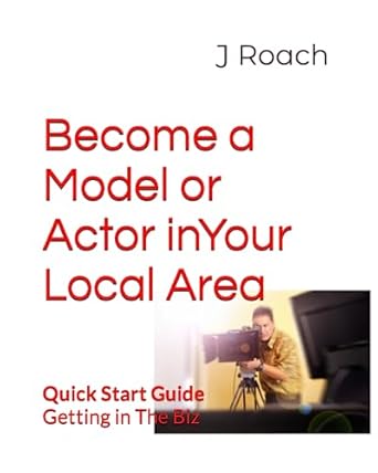 become a model or actor in your local area quick start guide getting in the biz 1st edition j roach