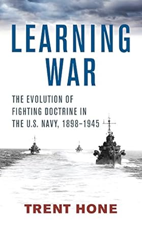 learning war the evolution of fighting doctrine in the u s navy 1898 1945 1st edition trent hone 1682472930,