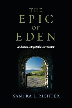 the epic of eden a christian entry into the old testament 1st edition sandra l richter 0830825770,