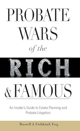 probate wars of the rich and famous an insiders guide to estate planning and probate litigation 1st edition