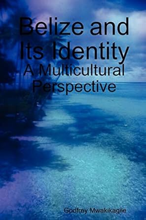 belize and its identity a multicultural perspective 1st edition godfrey mwakikagile 9987160204, 978-9987160204