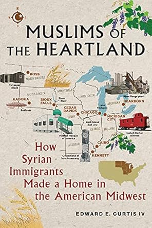 muslims of the heartland how syrian immigrants made a home in the american midwest 1st edition edward e