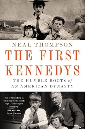 the first kennedys the humble roots of an american dynasty 1st edition neal thompson 0063268590,