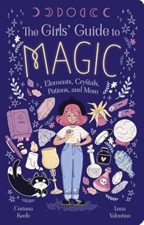 the girls guide to magic elements crystals potions and more 1st edition corinna keefe ,luna valentine