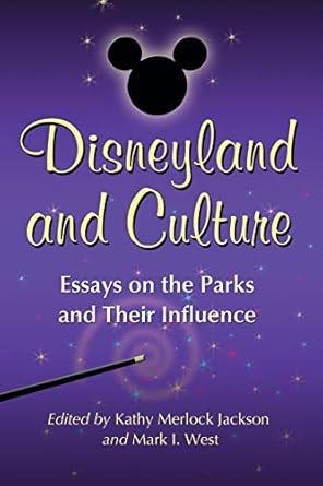 disneyland and culture essays on the parks and their influence 1st edition kathy merlock jackson ,mark i west