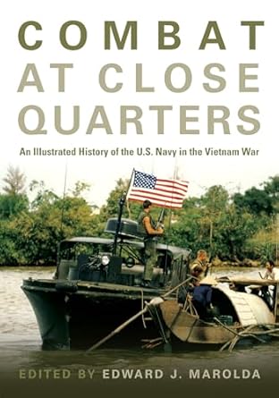 combat at close quarters an illustrated history of the u s navy in the vietnam war 1st edition edward j