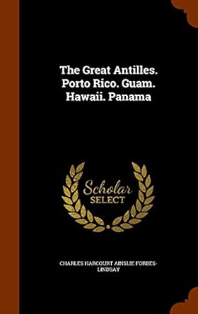 the great antilles porto rico guam hawaii panama 1st edition charles harcourt ainslie forbes lindsay
