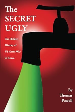 the secret ugly the hidden history of us germ war in korea 1st edition thomas powell 0926664069,
