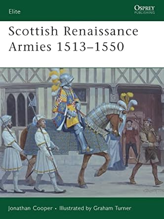 scottish renaissance armies 1513 1550 1st edition jonathan cooper ,graham turner 184603325x, 978-1846033254