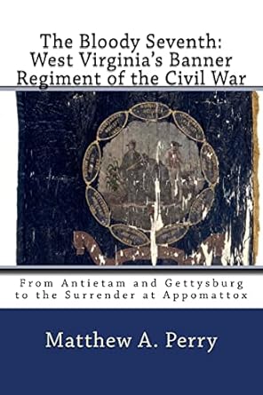 the bloody seventh west virginias banner regiment of the civil war from antietam and gettysburg to the