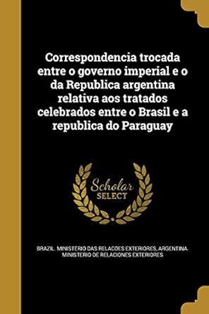 correspondencia trocada entre o governo imperial e o da republica argentina relativa aos tratados celebrados