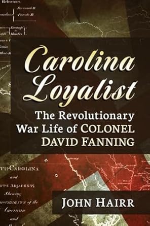 carolina loyalist the revolutionary war life of colonel david fanning 1st edition john hairr 1476688672,