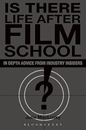 is there life after film school in depth advice from industry insiders 1st edition julie maclusky 0826419119,