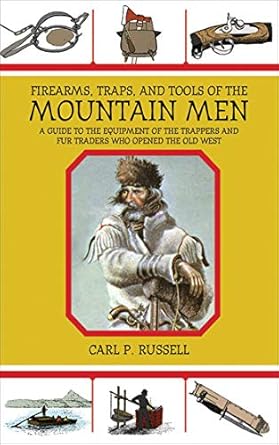 firearms traps and tools of the mountain men a guide to the equipment of the trappers and fur traders who