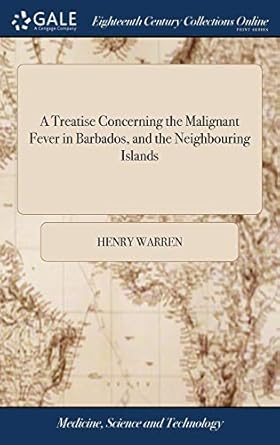 a treatise concerning the malignant fever in barbados and the neighbouring islands with an account of the