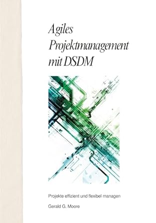 agiles projektmanagement mit dsdm projekte effizient und flexibel managen 1st edition gerald g more