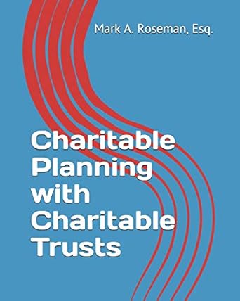 charitable planning with charitable trusts 1st edition mark a roseman 1097455440, 978-1097455447