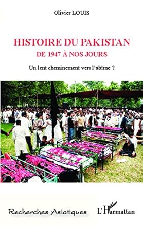histoire du pakistan de 1947 a nos jours un lent cheminement vers labime 1st edition olivier louis