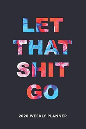 let that shit go 2020 weekly monthly planner with agenda and appointments calendar schedule to do list water