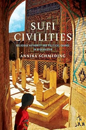 sufi civilities religious authority and political change in afghanistan 1st edition annika schmeding