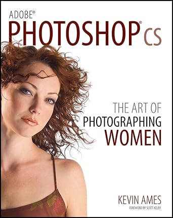 adobe photoshop cs the art of photographing women 1st edition kevin ames ,scott kelby 0764543180,