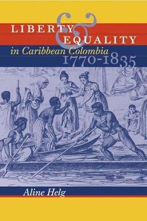 liberty and equality in caribbean colombia 1770 1835 1st edition aline helg 0807828769, 978-0807828762