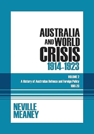 australia and world crisis 1914 1923 a history of australian defence and foreign policy 1901 1923 1st edition