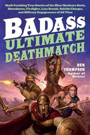 badass ultimate deathmatch skull crushing true stories of the most hardcore duels showdowns fistfights last