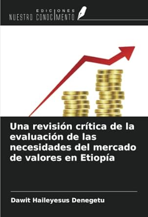 una revision critica de la evaluacion de las necesidades del mercado de valores en etiopia 1st edition dawit