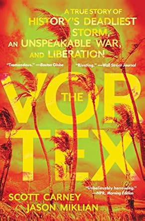 the vortex a true story of historys deadliest storm an unspeakable war and liberation 1st edition scott