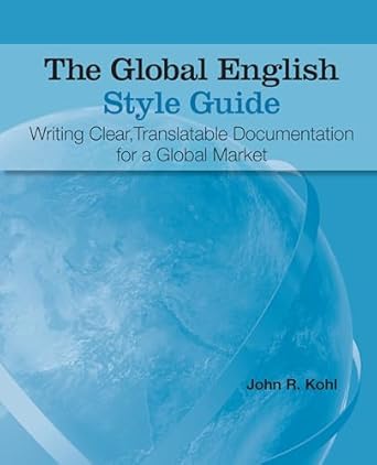 the global english style guide writing clear translatable documentation for a global market 1st edition john