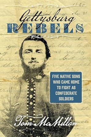 gettysburg rebels five native sons who came home to fight as confederate soldiers 1st edition tom mcmillan