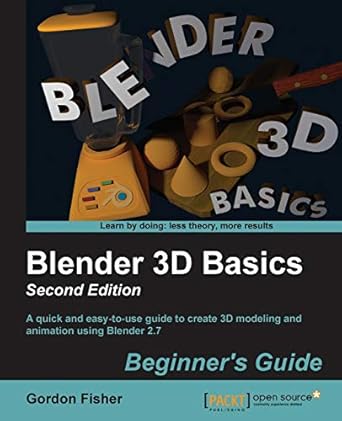 blender 3d basics beginners guide a quick and easy to use guide to create 3d modeling and animation using