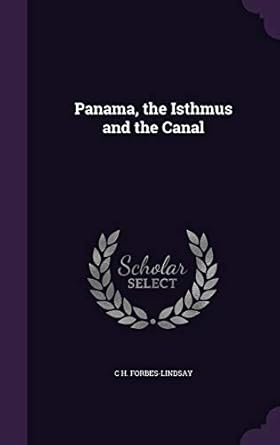 panama the isthmus and the canal 1st edition c h forbes lindsay 1357770529, 978-1357770525
