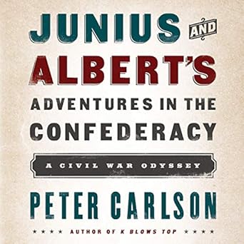 junius and alberts adventures in the confederacy a civil war odyssey 1st edition peter carlson 1665159014,