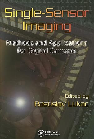 single sensor imaging methods and applications for digital cameras 1st edition rastislav lukac 142005452x,