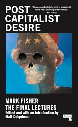 postcapitalist desire the final lectures 1st edition mark fisher ,matt colquhoun 191346248x, 978-1913462482
