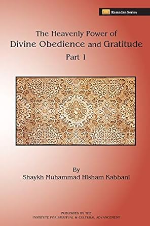 the heavenly power of divine obedience and gratitude part 1 1st edition shaykh muhammad hisham kabbani