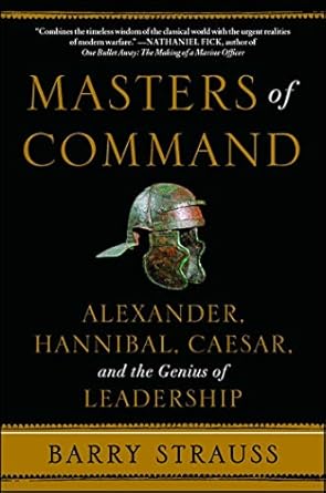 masters of command alexander hannibal caesar and the genius of leadership 1st edition barry strauss