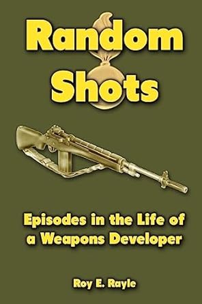 random shots episodes in the life of a weapons developer 1st edition roy e rayle 1477464107, 978-1477464106