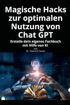 magische hacks zur optimalen nutzung von chat gpt erstelle dein eigenes fachbuch mit hilfe von ki 1st edition