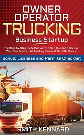 owner operator trucking business startup the step by step guide on how to start run and scale up your own