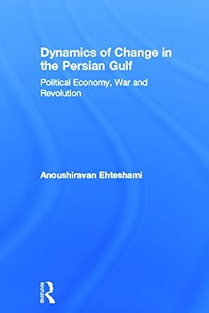 dynamics of change in the persian gulf political economy war and revolution 1st edition anoushiravan