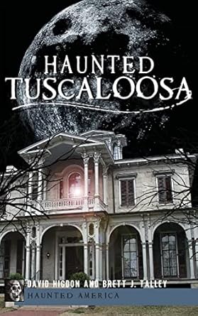 haunted tuscaloosa 1st edition david higdon ,brett j talley 1540231488, 978-1540231482