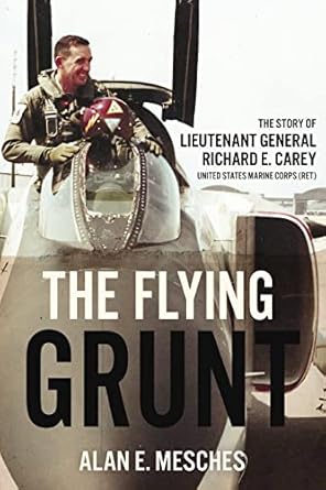the flying grunt the story of lieutenant general richard e carey united states marine corps 1st edition alan