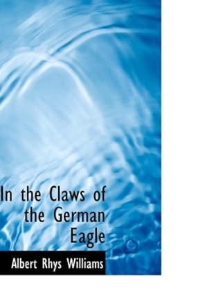 in the claws of the german eagle 1st edition albert rhys williams 0554397234, 978-0554397238