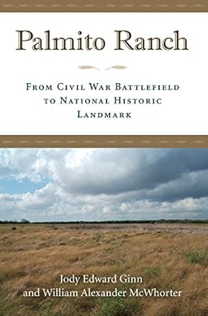 palmito ranch from civil war battlefield to national historic landmark 1st edition jody edward ginn ,william