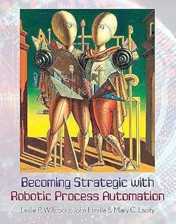 becoming strategic with robotic process automation 1st edition leslie p willcocks ,john hindle ,mary c lacity