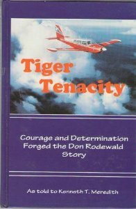 tiger tenacity courage and determination forged the don rodewald story 1st edition don rodewald 1928590055,